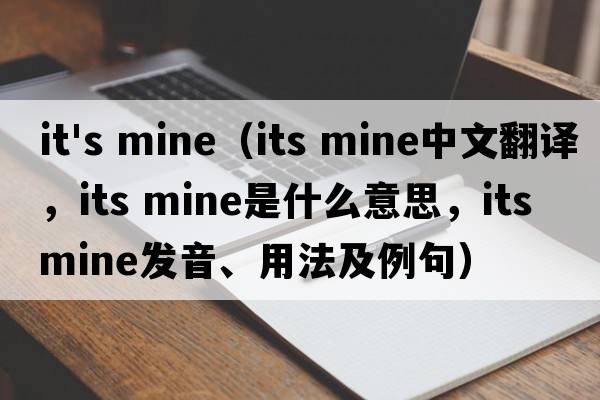it's mine（its mine中文翻譯，its mine是什么意思，its mine發(fā)音、用法及例句）