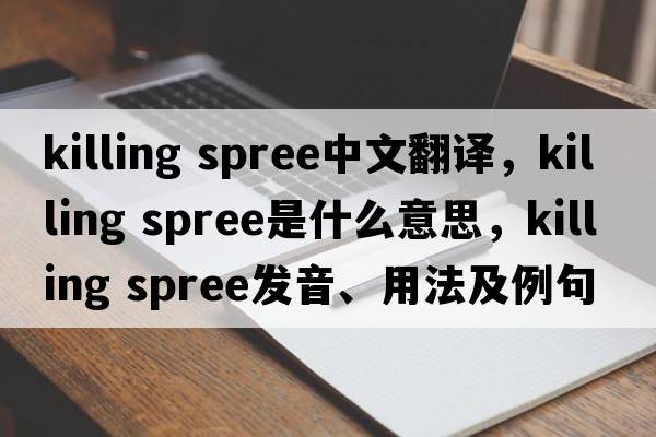 killing spree中文翻譯，killing spree是什么意思，killing spree發(fā)音、用法及例句