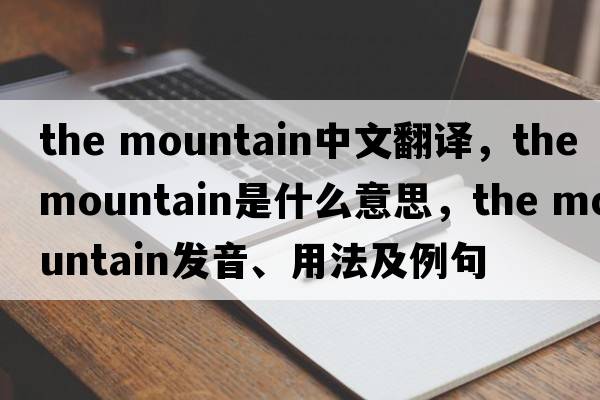 the mountain中文翻譯，the mountain是什么意思，the mountain發(fā)音、用法及例句