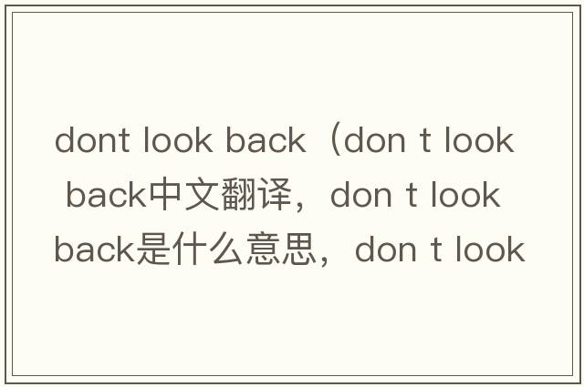 dont look back（don t look back中文翻譯，don t look back是什么意思，don t look back發(fā)音、用法及例句）