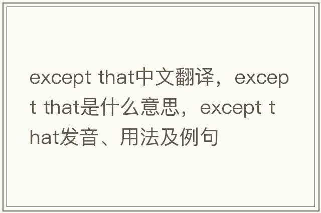 except that中文翻譯，except that是什么意思，except that發(fā)音、用法及例句