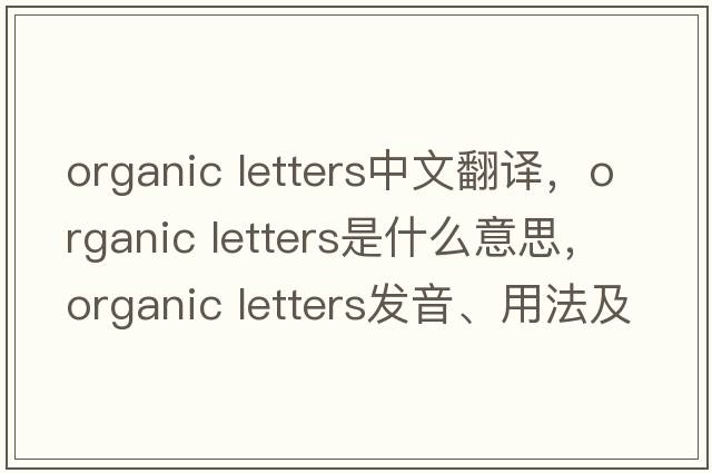 organic letters中文翻譯，organic letters是什么意思，organic letters發(fā)音、用法及例句