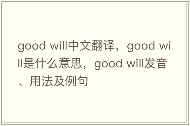 good will中文翻譯，good will是什么意思，good will發(fā)音、用法及例句