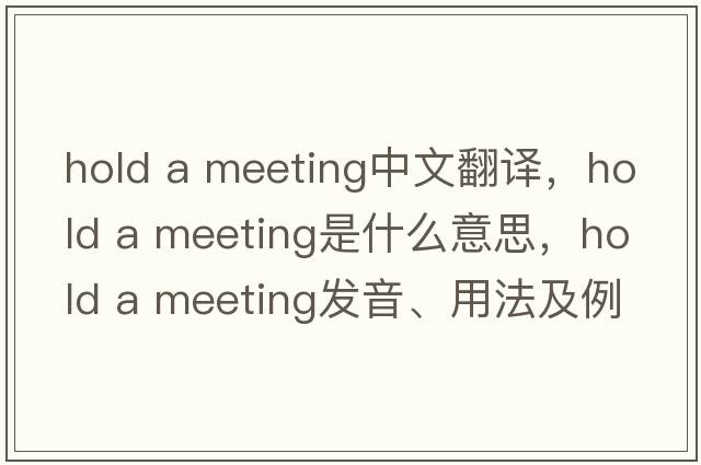 hold a meeting中文翻譯，hold a meeting是什么意思，hold a meeting發(fā)音、用法及例句