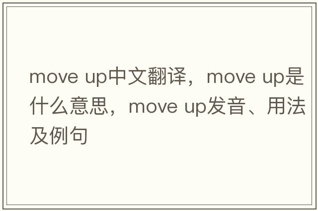 move up中文翻譯，move up是什么意思，move up發(fā)音、用法及例句