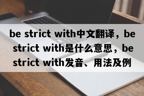be strict with中文翻譯，be strict with是什么意思，be strict with發(fā)音、用法及例句