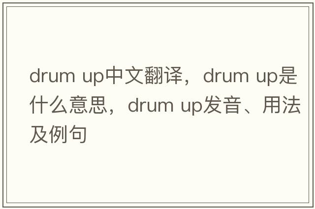 drum uP中文翻譯，drum uP是什么意思，drum uP發(fā)音、用法及例句