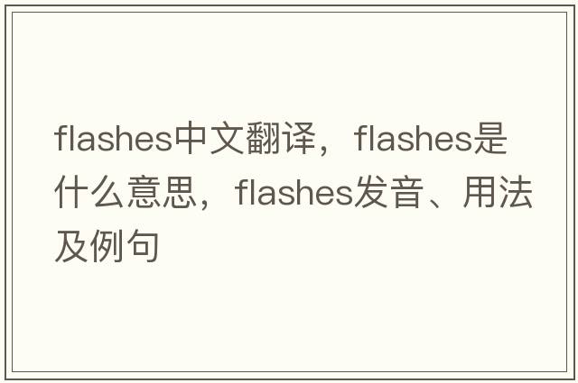 flashes中文翻譯，flashes是什么意思，flashes發(fā)音、用法及例句