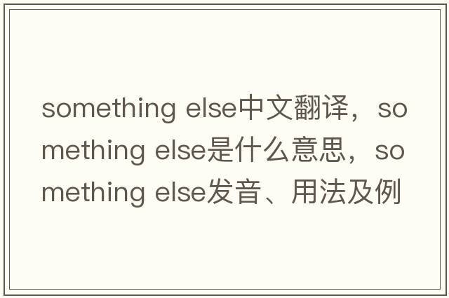 something else中文翻譯，something else是什么意思，something else發(fā)音、用法及例句