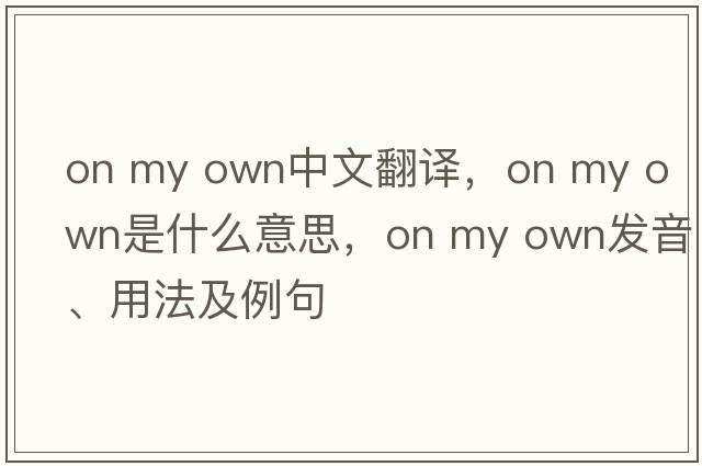 on my own中文翻譯，on my own是什么意思，on my own發(fā)音、用法及例句
