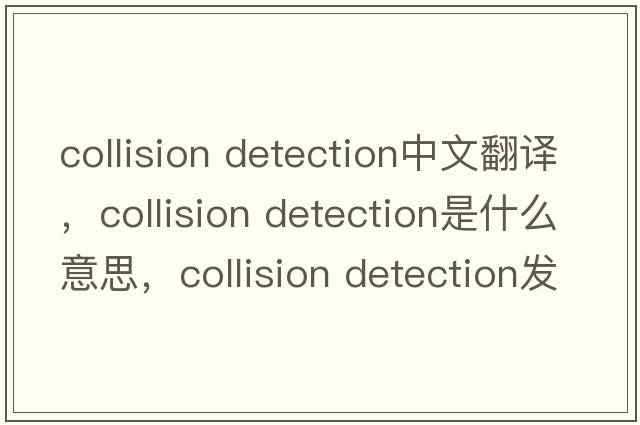 collision detection中文翻譯，collision detection是什么意思，collision detection發(fā)音、用法及例句