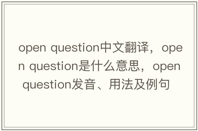 open question中文翻譯，open question是什么意思，open question發(fā)音、用法及例句