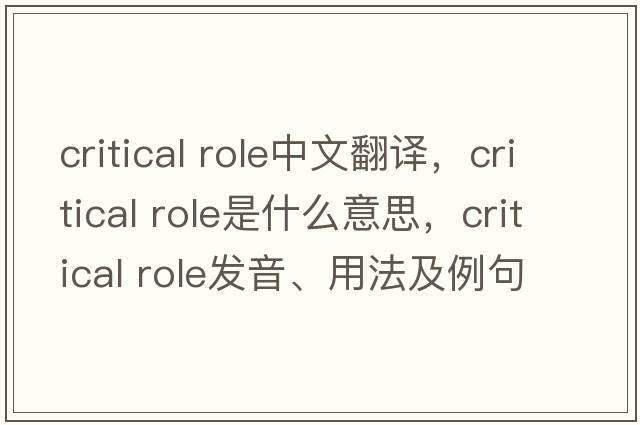 critical role中文翻譯，critical role是什么意思，critical role發(fā)音、用法及例句