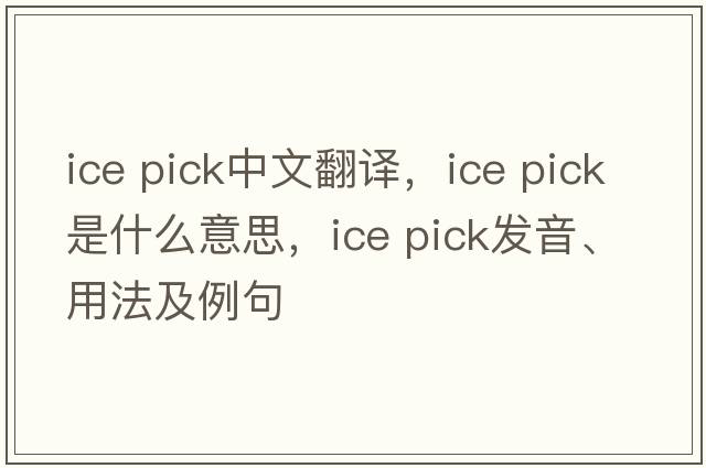 ice pick中文翻譯，ice pick是什么意思，ice pick發(fā)音、用法及例句
