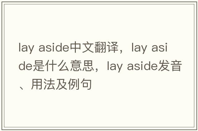 lay aside中文翻譯，lay aside是什么意思，lay aside發(fā)音、用法及例句