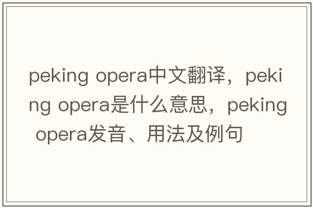peking opera中文翻譯，peking opera是什么意思，peking opera發(fā)音、用法及例句