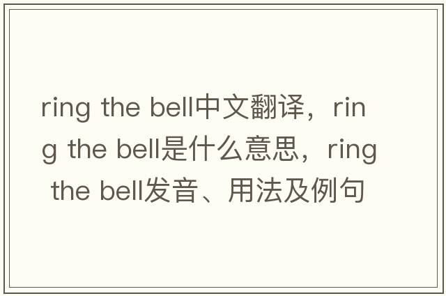 ring the bell中文翻譯，ring the bell是什么意思，ring the bell發(fā)音、用法及例句