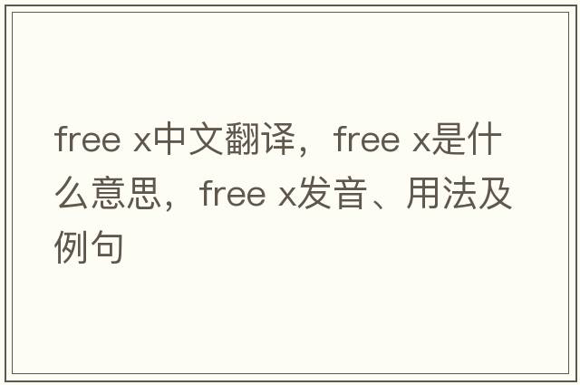 free x中文翻譯，free x是什么意思，free x發(fā)音、用法及例句