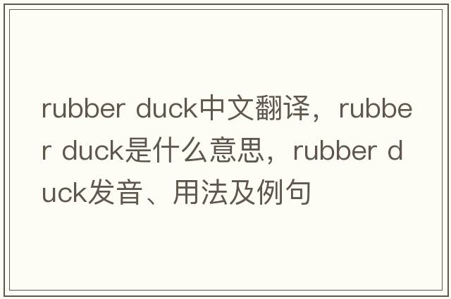 rubber duck中文翻譯，rubber duck是什么意思，rubber duck發(fā)音、用法及例句