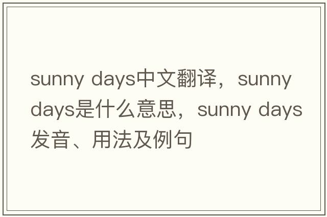 sunny days中文翻譯，sunny days是什么意思，sunny days發(fā)音、用法及例句