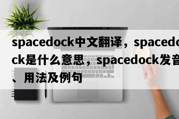 spacedock中文翻譯，spacedock是什么意思，spacedock發(fā)音、用法及例句