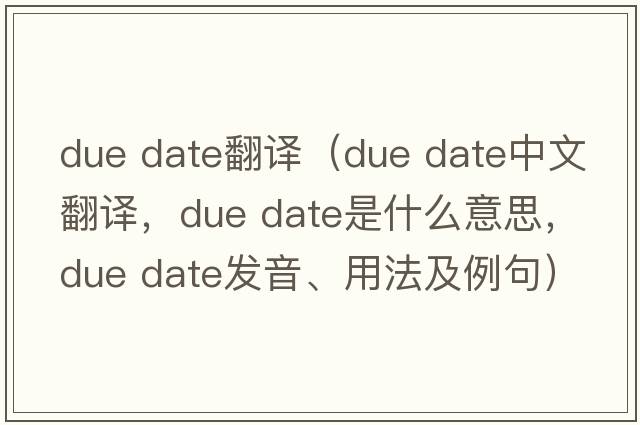 due date翻譯（due date中文翻譯，due date是什么意思，due date發(fā)音、用法及例句）