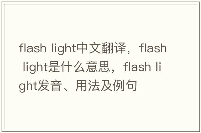 flash light中文翻譯，flash light是什么意思，flash light發(fā)音、用法及例句