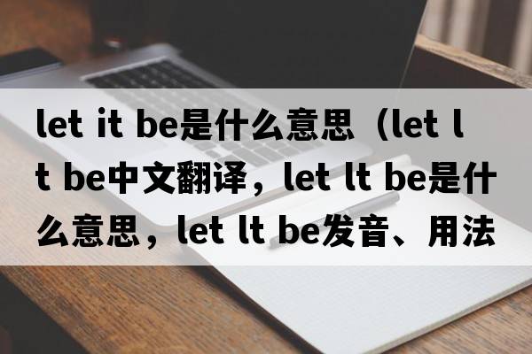 let it be是什么意思（let lt be中文翻譯，let lt be是什么意思，let lt be發(fā)音、用法及例句）