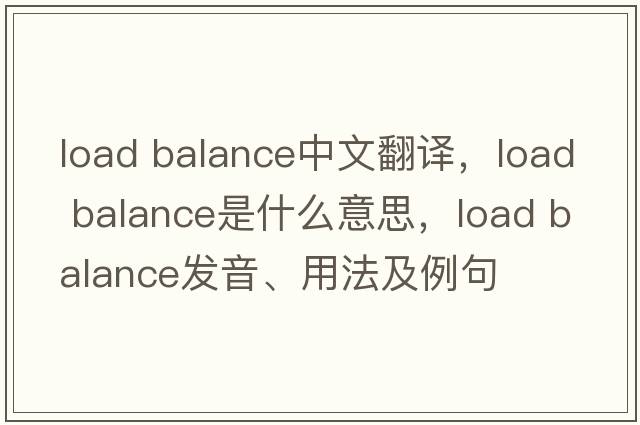 load balance中文翻譯，load balance是什么意思，load balance發(fā)音、用法及例句