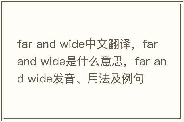 far and wide中文翻譯，far and wide是什么意思，far and wide發(fā)音、用法及例句