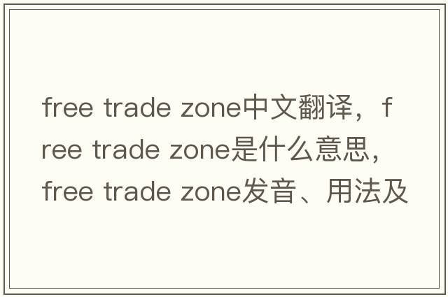 free trade zone中文翻譯，free trade zone是什么意思，free trade zone發(fā)音、用法及例句