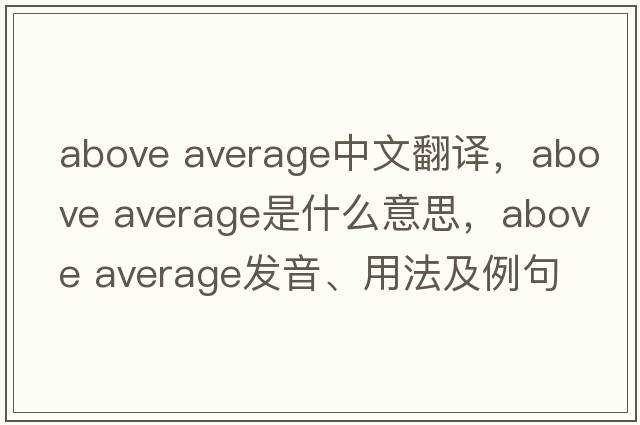 above average中文翻譯，above average是什么意思，above average發(fā)音、用法及例句