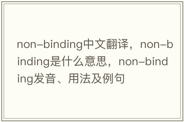 non-binding中文翻譯，non-binding是什么意思，non-binding發(fā)音、用法及例句
