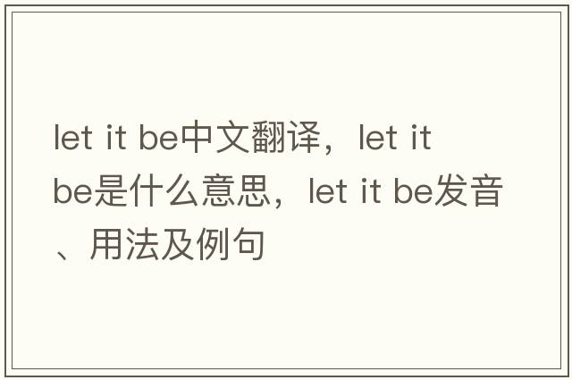 let it be中文翻譯，let it be是什么意思，let it be發(fā)音、用法及例句