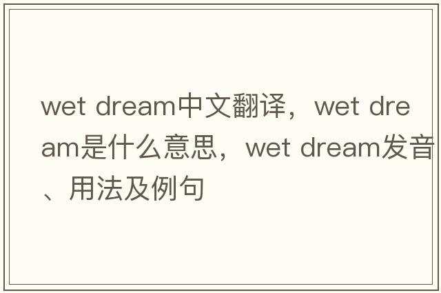 wet dream中文翻譯，wet dream是什么意思，wet dream發(fā)音、用法及例句
