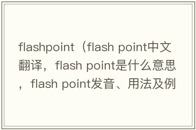 flashpoint（flash point中文翻譯，flash point是什么意思，flash point發(fā)音、用法及例句）