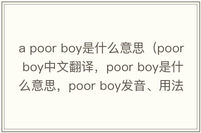 a poor boy是什么意思（poor boy中文翻譯，poor boy是什么意思，poor boy發(fā)音、用法及例句）