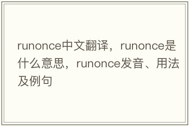 runonce中文翻譯，runonce是什么意思，runonce發(fā)音、用法及例句