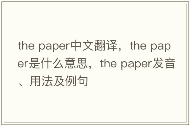 the paper中文翻譯，the paper是什么意思，the paper發(fā)音、用法及例句