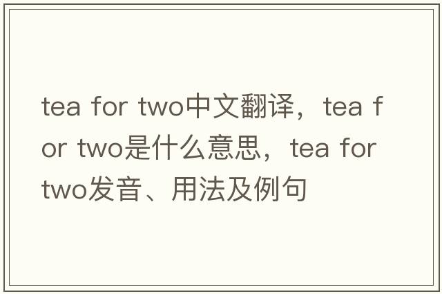 tea for two中文翻譯，tea for two是什么意思，tea for two發(fā)音、用法及例句