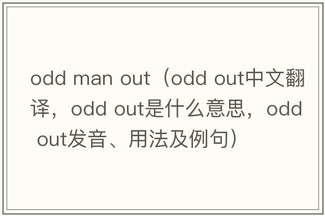 odd man out（odd out中文翻譯，odd out是什么意思，odd out發(fā)音、用法及例句）