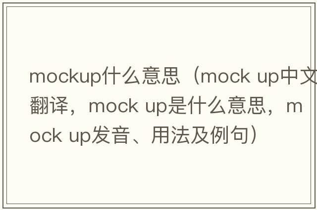 mockup什么意思（mock up中文翻譯，mock up是什么意思，mock up發(fā)音、用法及例句）
