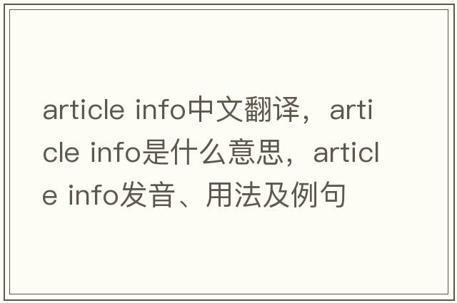 article info中文翻譯，article info是什么意思，article info發(fā)音、用法及例句