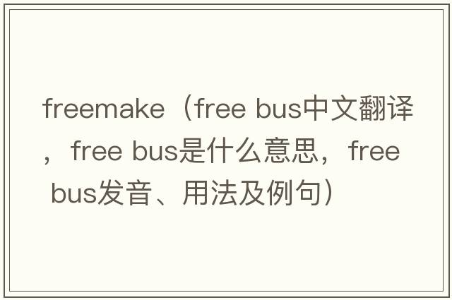 freemake（free bus中文翻譯，free bus是什么意思，free bus發(fā)音、用法及例句）