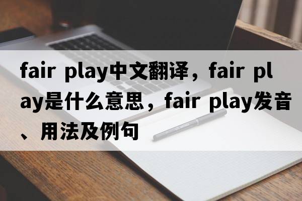 fair play中文翻譯，fair play是什么意思，fair play發(fā)音、用法及例句
