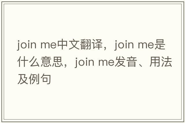 join me中文翻譯，join me是什么意思，join me發(fā)音、用法及例句