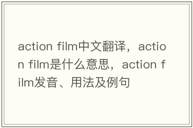 action film中文翻譯，action film是什么意思，action film發(fā)音、用法及例句