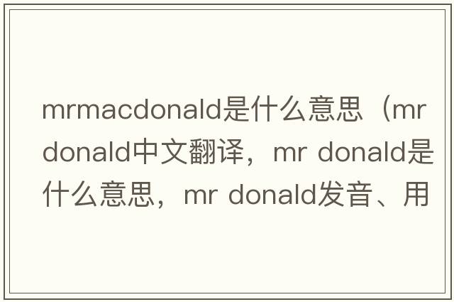 mrmacdonald是什么意思（mr donald中文翻譯，mr donald是什么意思，mr donald發(fā)音、用法及例句）