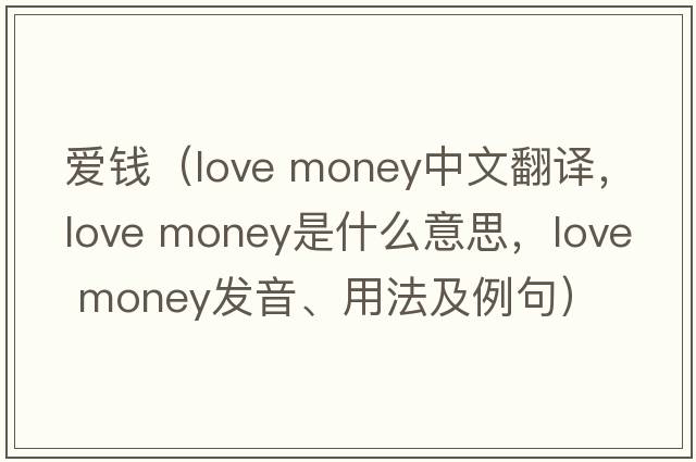 愛(ài)錢(qián)（love money中文翻譯，love money是什么意思，love money發(fā)音、用法及例句）