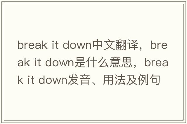 break it down中文翻譯，break it down是什么意思，break it down發(fā)音、用法及例句